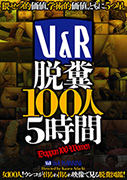 V&R 脱糞100人 5時間